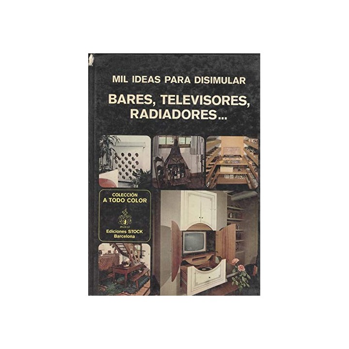 Mil Ideas Para Disimular Bares, Televisores, Radiadores (Primera edición)